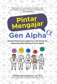 Pintar Mengajar Gen Alpha: Panduan Revolusioner untuk Guru dan Orang Tua dalam Mendidik Anak-Anak di Era Digital