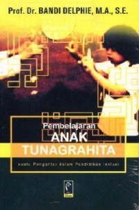 PEMBELAJARAN ANAK TUNAGRAHITA, SUATU PENGANTAR DALAM PENDIDIKAN INKLUSI